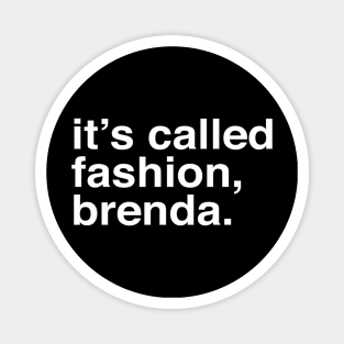 It's called fashion, Brenda. Magnet